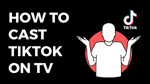 How to Cast TikTok to TV